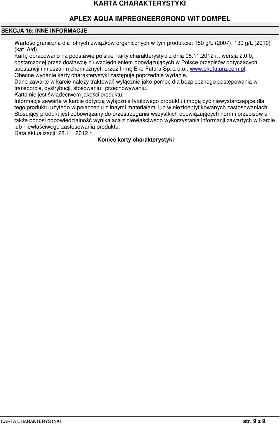 .11.2012 r., wersja 2.0.0, dostarczonej przez dostawcę z uwzględnieniem obowiązujących w Polsce przepisów dotyczących substancji i mieszanin chemicznych przez firmę Eko-Futura Sp. z o.o.: www.