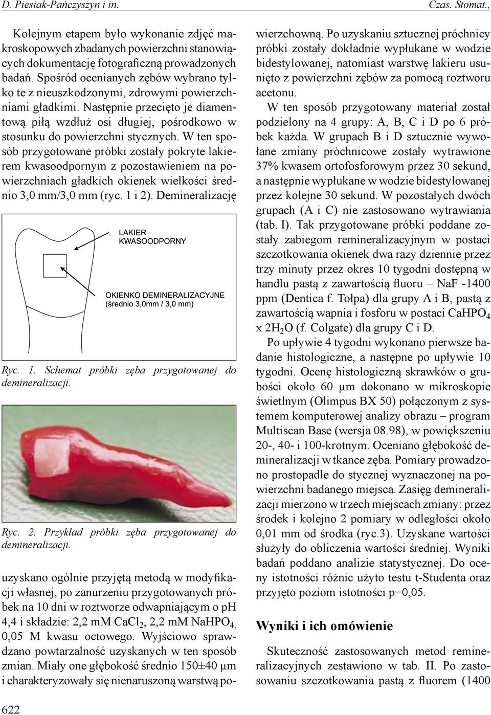 Następnie przecięto je diamentową piłą wzdłuż osi długiej, pośrodkowo w stosunku do powierzchni stycznych.