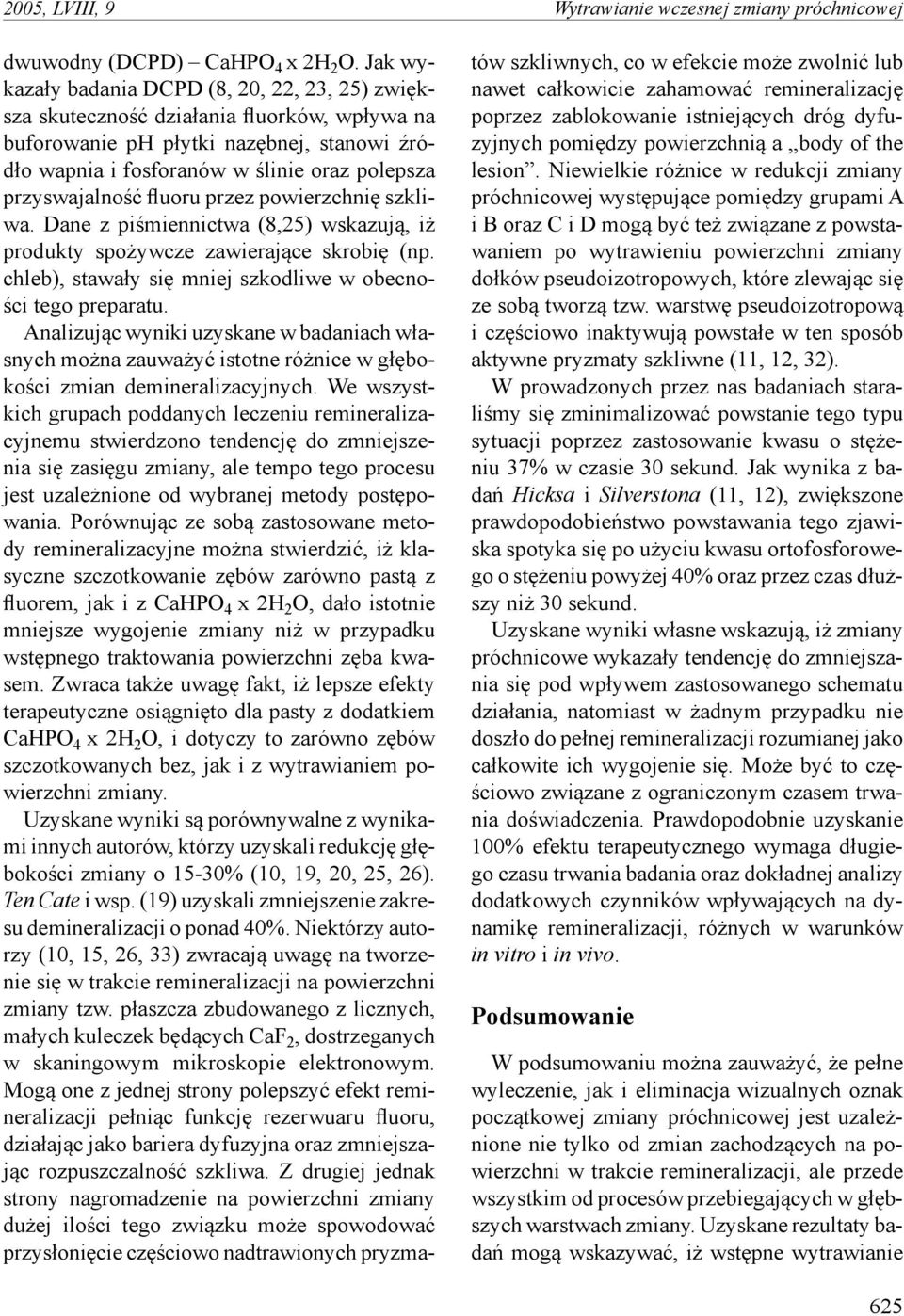 przyswajalność fluoru przez powierzchnię szkliwa. Dane z piśmiennictwa (8,25) wskazują, iż produkty spożywcze zawierające skrobię (np. chleb), stawały się mniej szkodliwe w obecności tego preparatu.