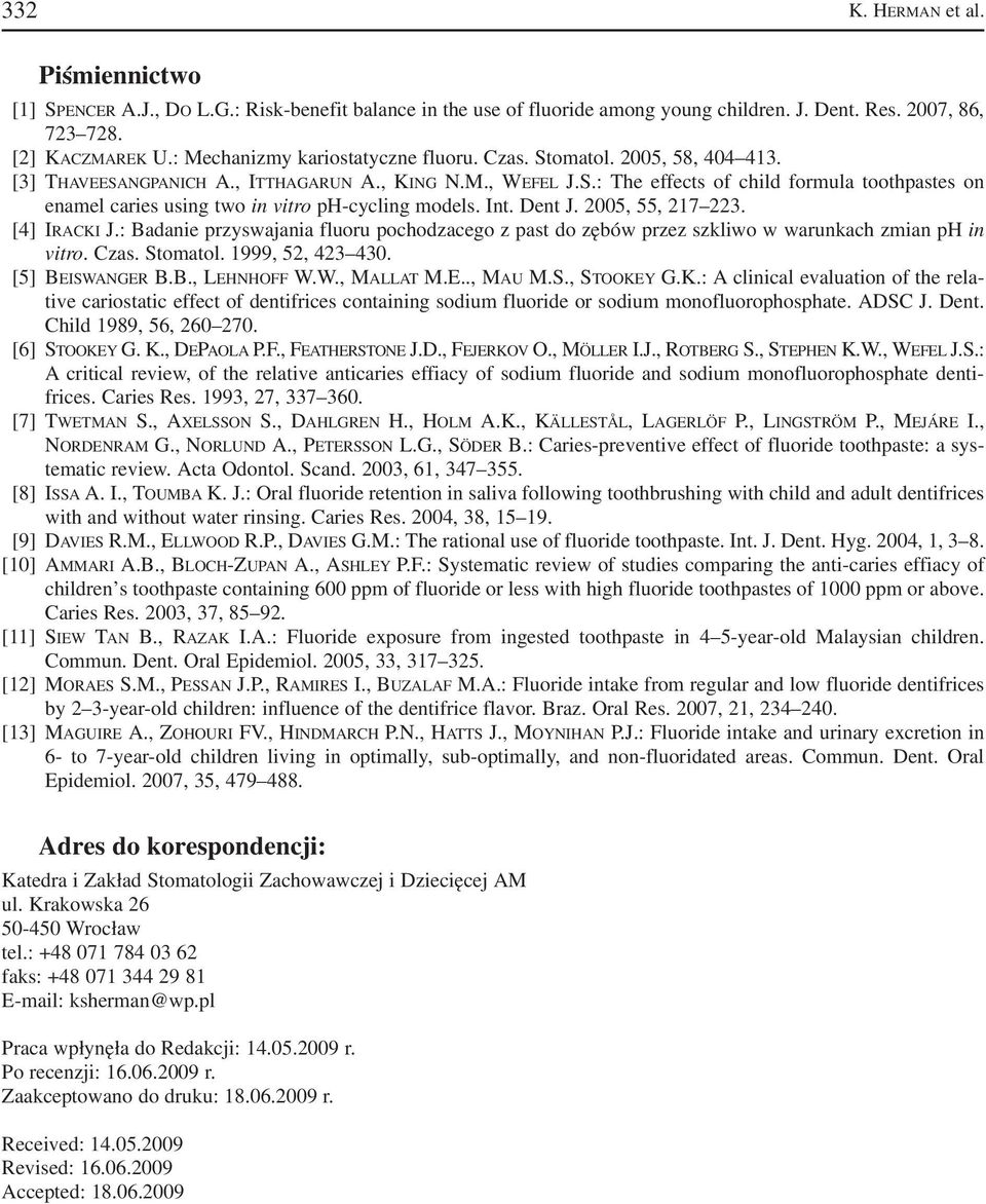 Int. Dent J. 2005, 55, 217 223. [4] IRACKI J.: Badanie przyswajania fluoru pochodzacego z past do zębów przez szkliwo w warunkach zmian ph in vitro. Czas. Stomatol. 1999, 52, 423 430.