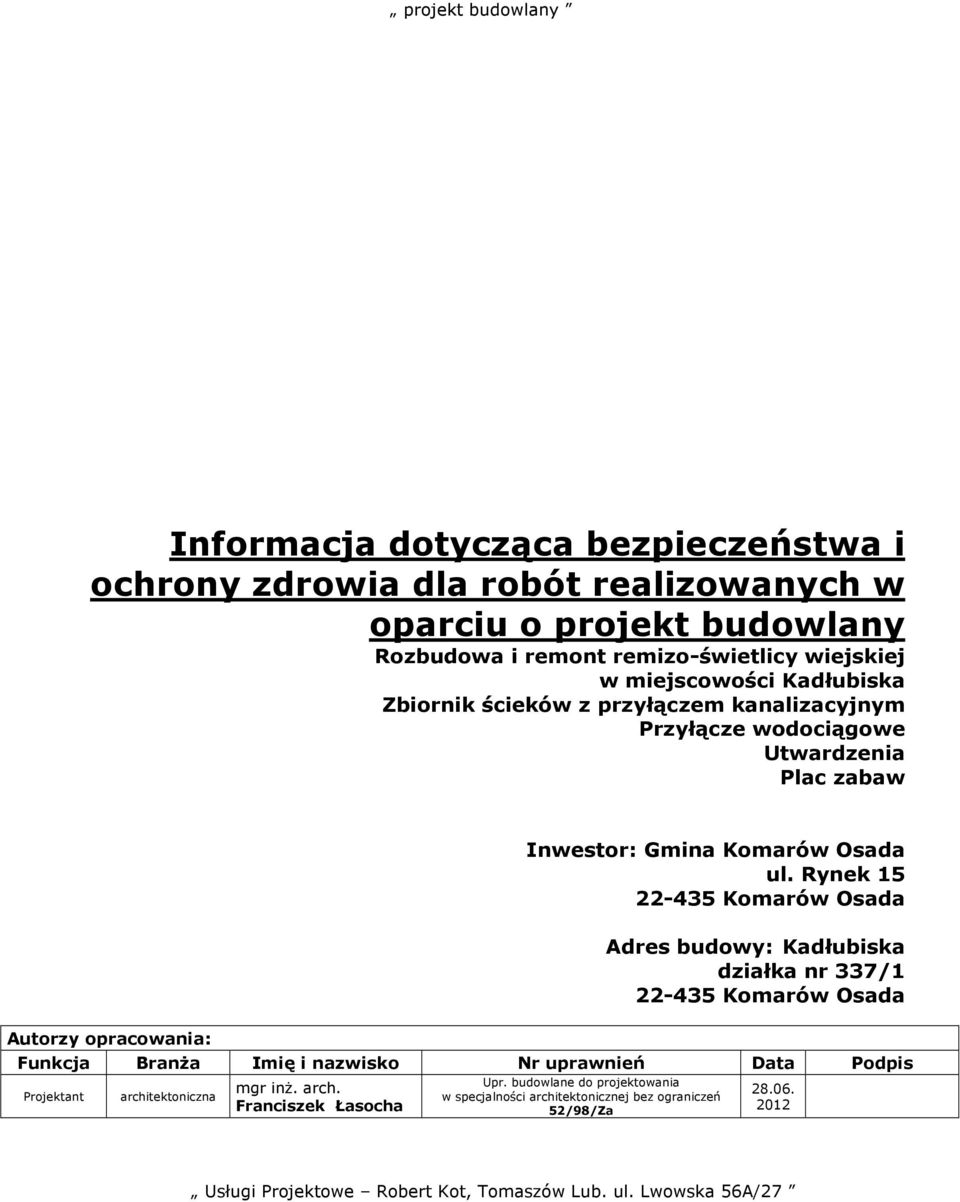 Rynek 15 22-435 Komarów Osada Adres budowy: Kadłubiska działka nr 337/1 22-435 Komarów Osada Autorzy opracowania: Funkcja BranŜa Imię i nazwisko Nr uprawnień