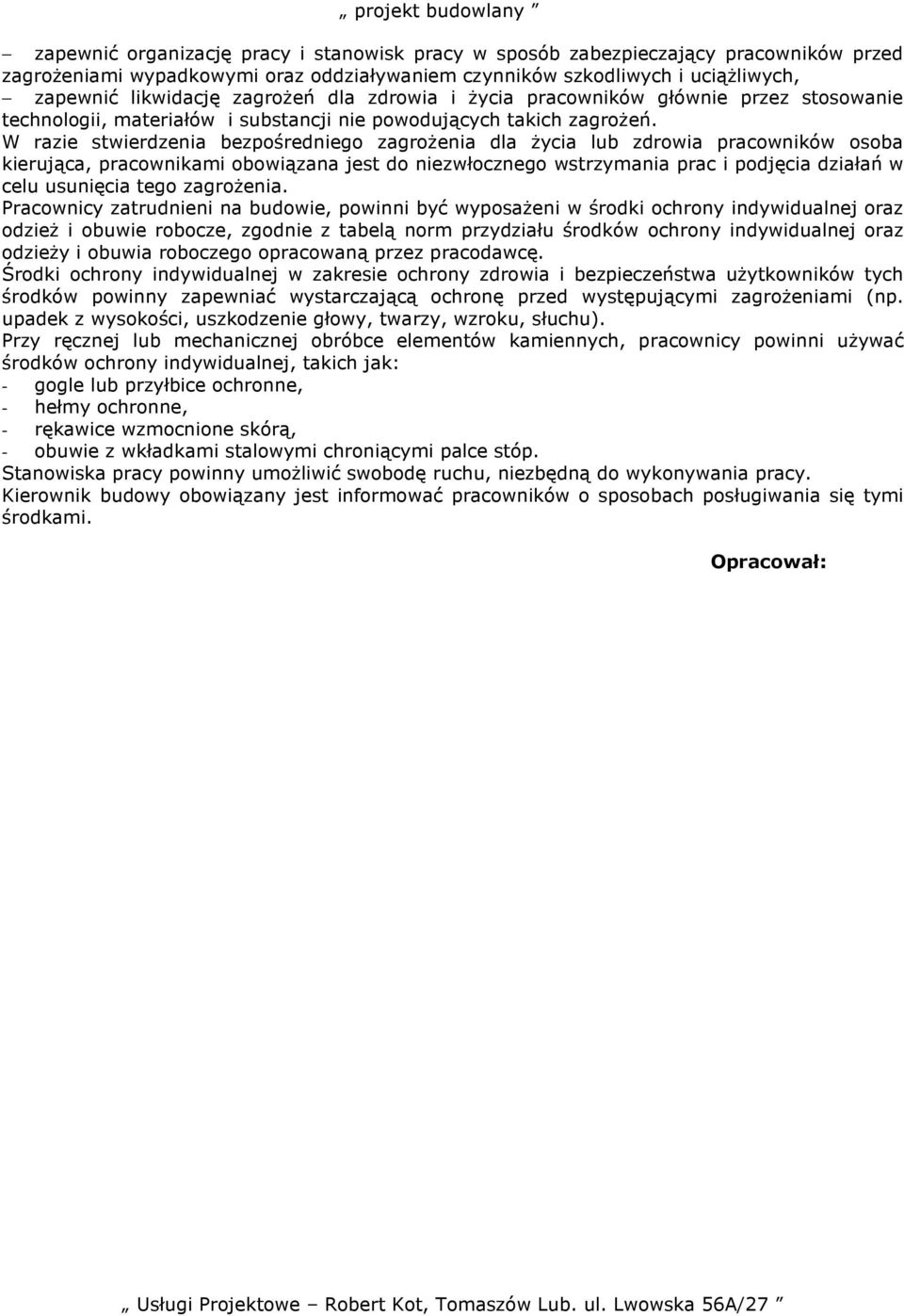 W razie stwierdzenia bezpośredniego zagroŝenia dla Ŝycia lub zdrowia pracowników osoba kierująca, pracownikami obowiązana jest do niezwłocznego wstrzymania prac i podjęcia działań w celu usunięcia