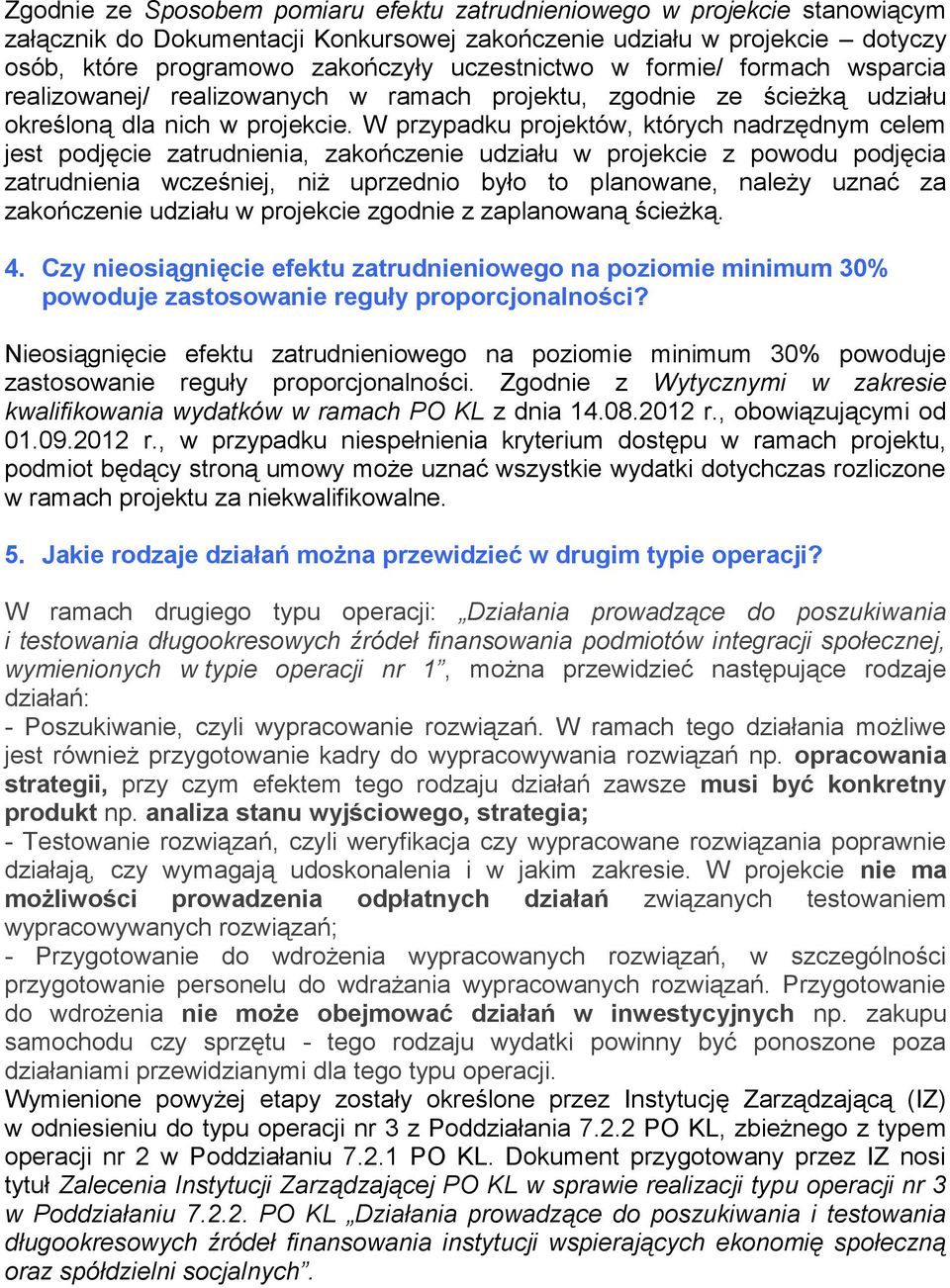 W przypadku projektów, których nadrzędnym celem jest podjęcie zatrudnienia, zakończenie udziału w projekcie z powodu podjęcia zatrudnienia wcześniej, niż uprzednio było to planowane, należy uznać za
