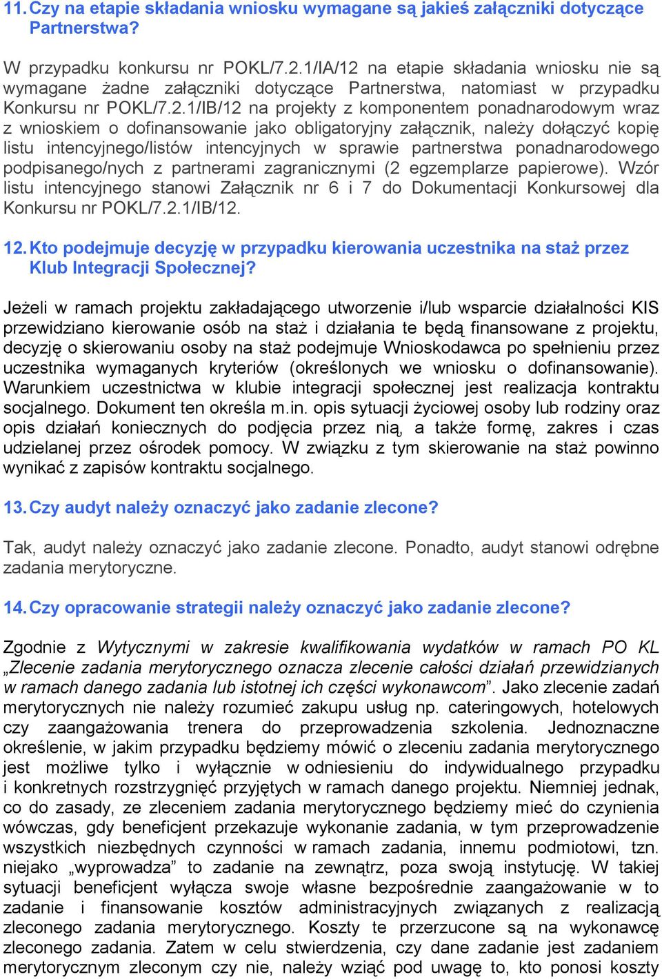 na etapie składania wniosku nie są wymagane żadne załączniki dotyczące Partnerstwa, natomiast w przypadku Konkursu nr POKL/7.2.