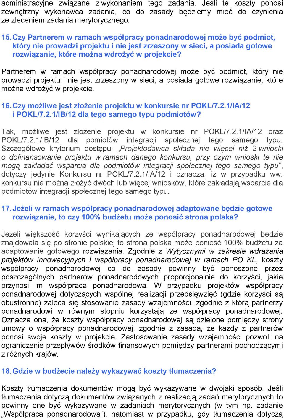 Partnerem w ramach współpracy ponadnarodowej może być podmiot, który nie prowadzi projektu i nie jest zrzeszony w sieci, a posiada gotowe rozwiązanie, które można wdrożyć w projekcie. 16.