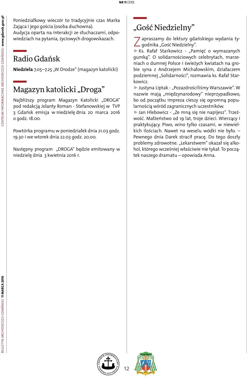 25 W Drodze (magazyn katolicki) Magazyn katolicki Droga Najbliższy program Magazyn Katolicki DROGA pod redakcją Jolanty Roman - Stefanowskiej w TVP 3 Gdańsk emisja w niedzielę dnia 20 marca 2016 o