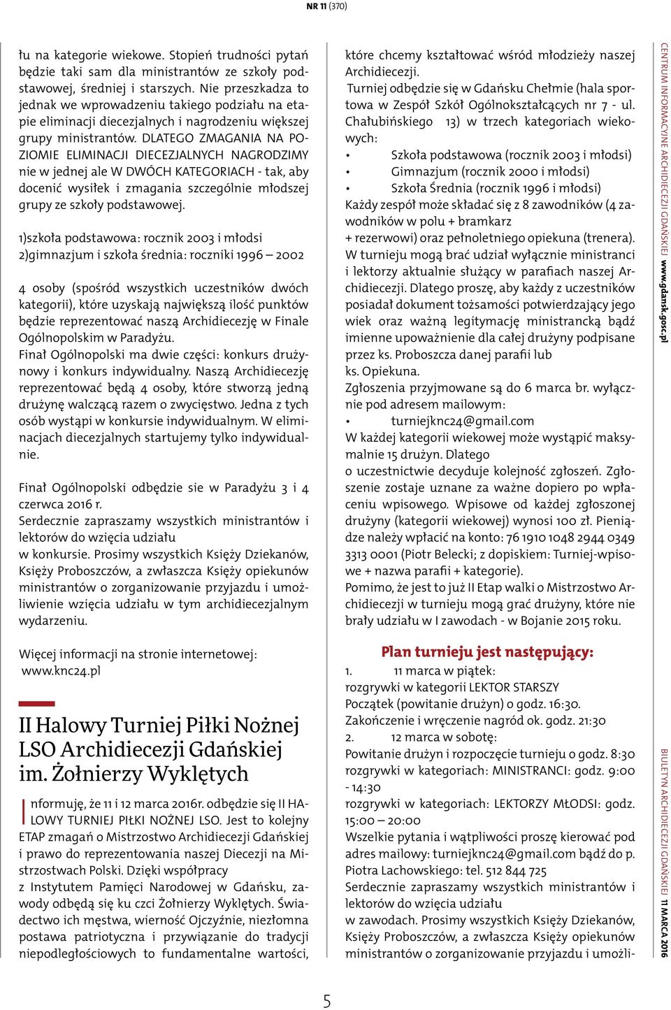 DLATEGO ZMAGANIA NA PO- ZIOMIE ELIMINACJI DIECEZJALNYCH NAGRODZIMY nie w jednej ale W DWÓCH KATEGORIACH - tak, aby docenić wysiłek i zmagania szczególnie młodszej grupy ze szkoły podstawowej.
