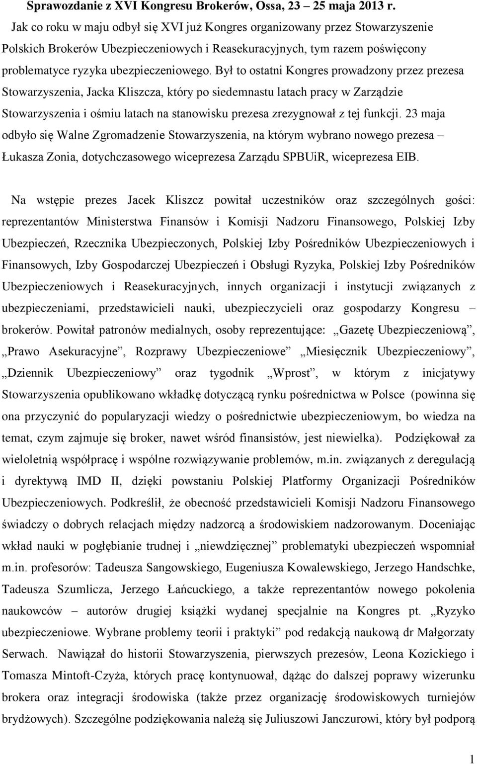Był to ostatni Kongres prowadzony przez prezesa Stowarzyszenia, Jacka Kliszcza, który po siedemnastu latach pracy w Zarządzie Stowarzyszenia i ośmiu latach na stanowisku prezesa zrezygnował z tej
