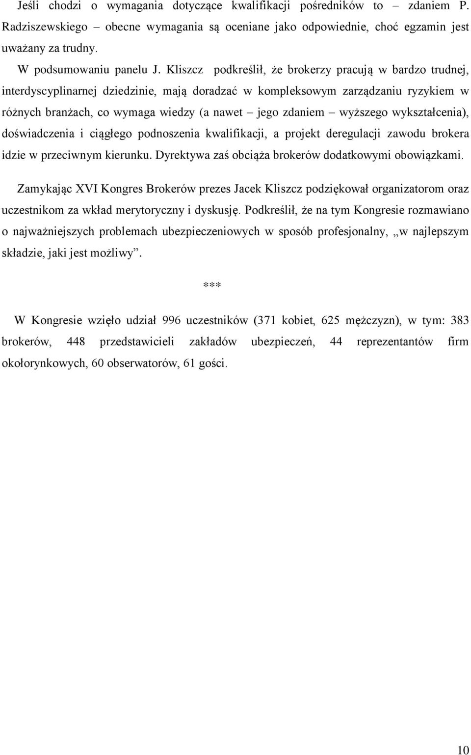 wyższego wykształcenia), doświadczenia i ciągłego podnoszenia kwalifikacji, a projekt deregulacji zawodu brokera idzie w przeciwnym kierunku. Dyrektywa zaś obciąża brokerów dodatkowymi obowiązkami.