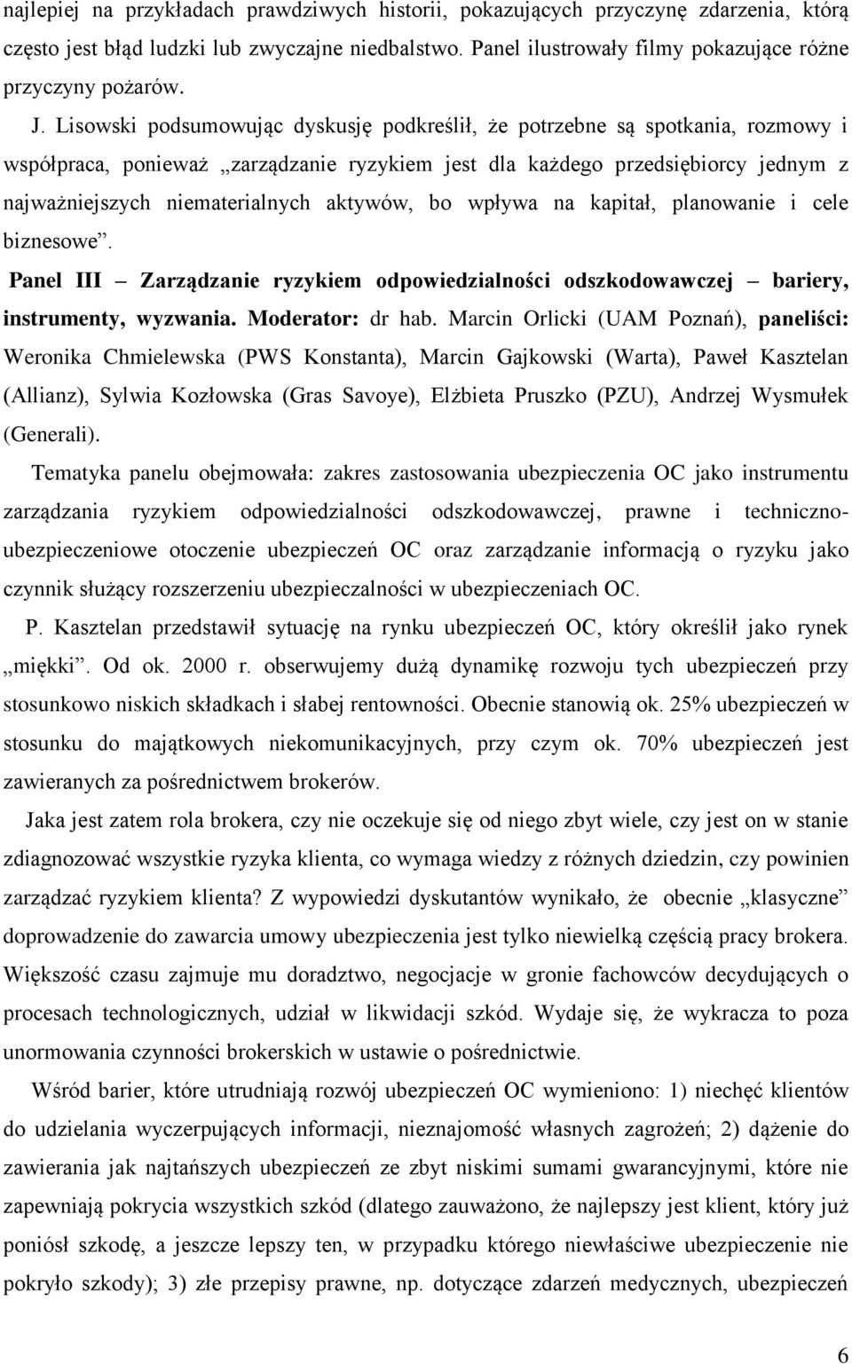 aktywów, bo wpływa na kapitał, planowanie i cele biznesowe. Panel III Zarządzanie ryzykiem odpowiedzialności odszkodowawczej bariery, instrumenty, wyzwania. Moderator: dr hab.