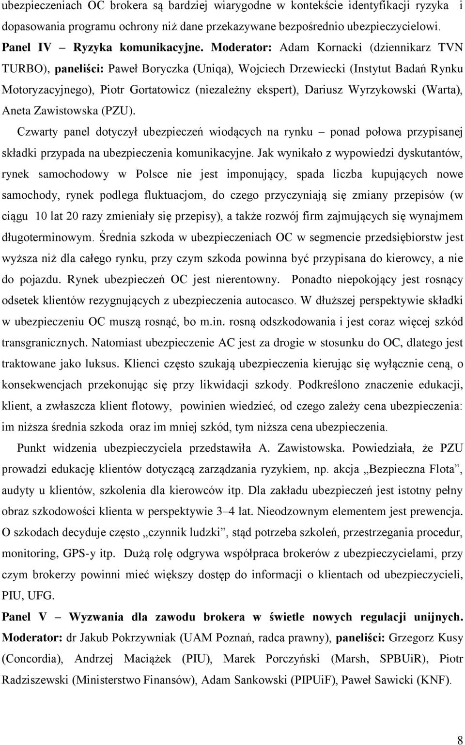 Wyrzykowski (Warta), Aneta Zawistowska (PZU). Czwarty panel dotyczył ubezpieczeń wiodących na rynku ponad połowa przypisanej składki przypada na ubezpieczenia komunikacyjne.