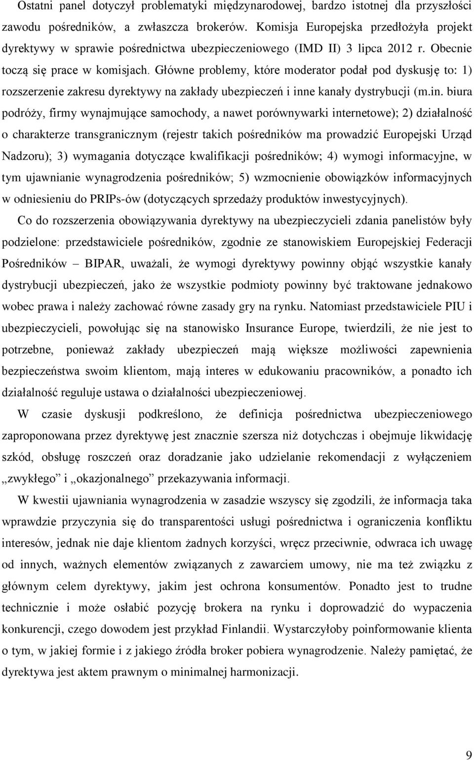 Główne problemy, które moderator podał pod dyskusję to: 1) rozszerzenie zakresu dyrektywy na zakłady ubezpieczeń i inn