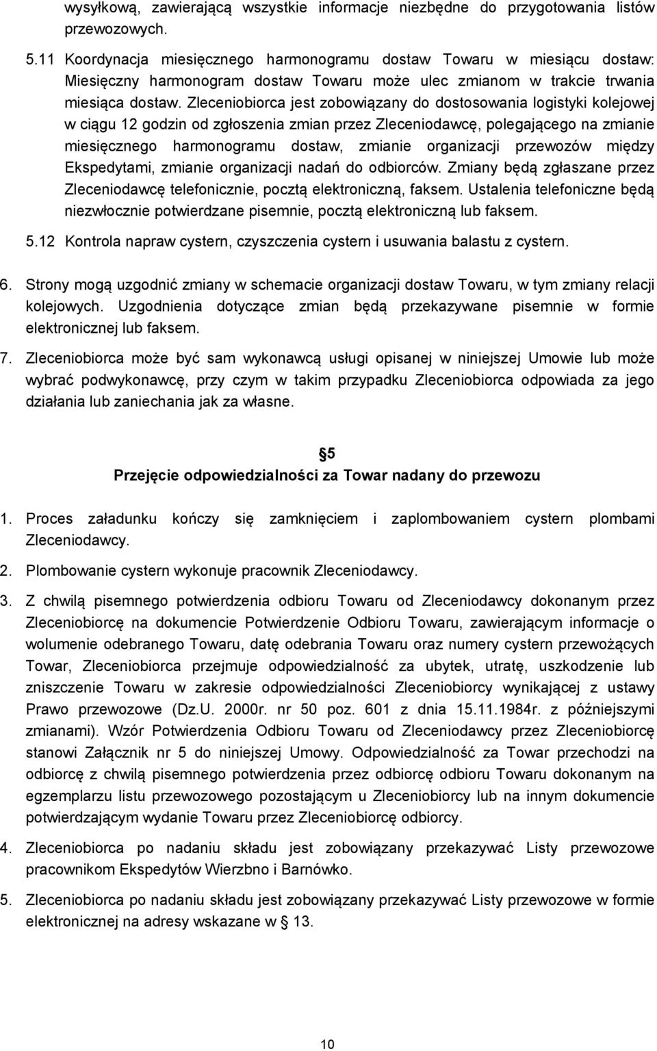 Zleceniobiorca jest zobowiązany do dostosowania logistyki kolejowej w ciągu 12 godzin od zgłoszenia zmian przez Zleceniodawcę, polegającego na zmianie miesięcznego harmonogramu dostaw, zmianie