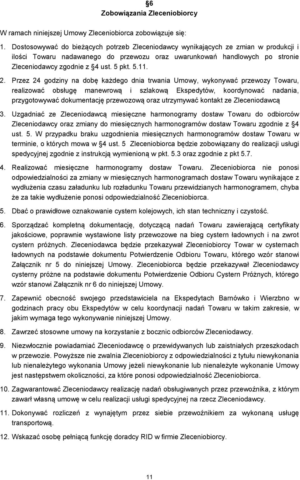 2. Przez 24 godziny na dobę każdego dnia trwania Umowy, wykonywać przewozy Towaru, realizować obsługę manewrową i szlakową Ekspedytów, koordynować nadania, przygotowywać dokumentację przewozową oraz
