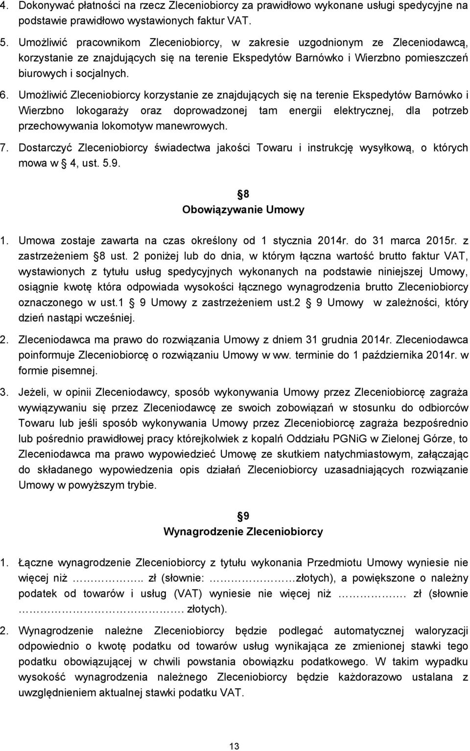 Umożliwić Zleceniobiorcy korzystanie ze znajdujących się na terenie Ekspedytów Barnówko i Wierzbno lokogaraży oraz doprowadzonej tam energii elektrycznej, dla potrzeb przechowywania lokomotyw