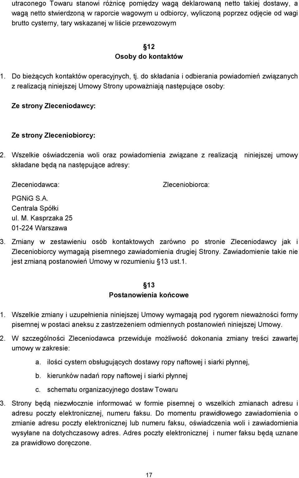 do składania i odbierania powiadomień związanych z realizacją niniejszej Umowy Strony upoważniają następujące osoby: Ze strony Zleceniodawcy: Ze strony Zleceniobiorcy: 2.