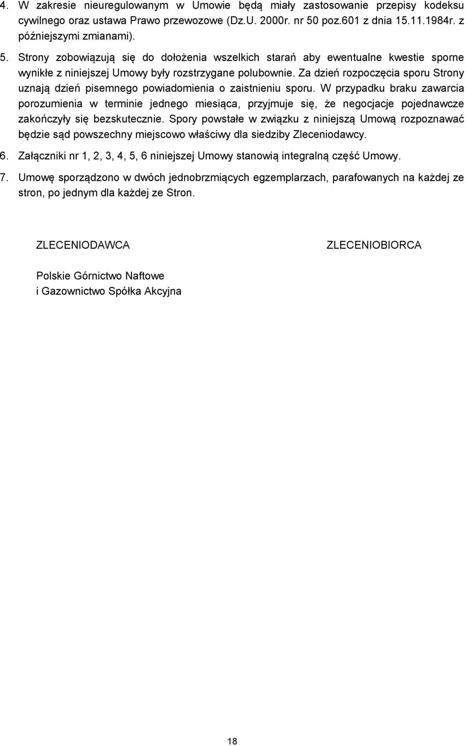 Za dzień rozpoczęcia sporu Strony uznają dzień pisemnego powiadomienia o zaistnieniu sporu.