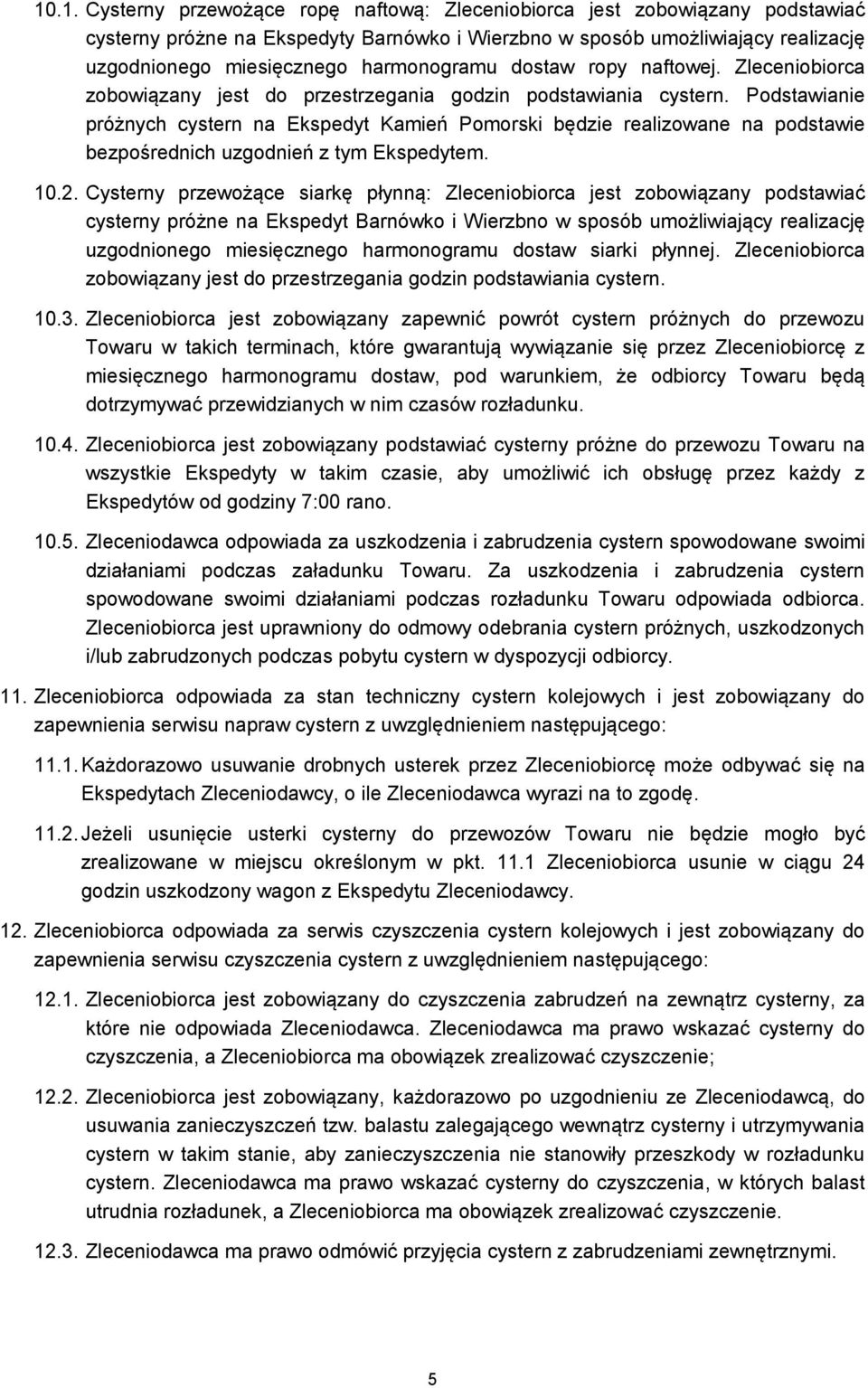 Podstawianie próżnych cystern na Ekspedyt Kamień Pomorski będzie realizowane na podstawie bezpośrednich uzgodnień z tym Ekspedytem. 10.2.