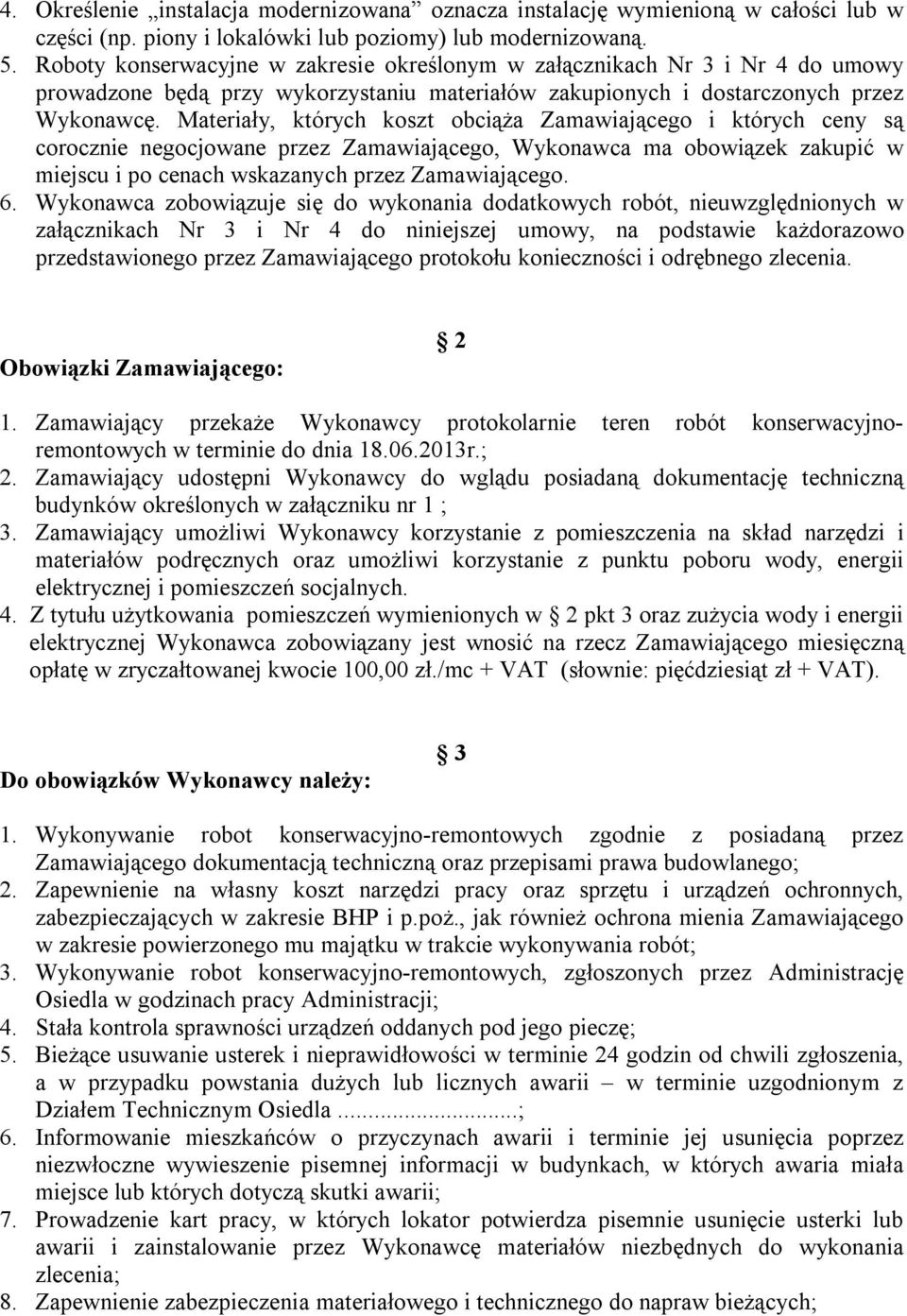 Materiały, których koszt obciąża Zamawiającego i których ceny są corocznie negocjowane przez Zamawiającego, Wykonawca ma obowiązek zakupić w miejscu i po cenach wskazanych przez Zamawiającego. 6.