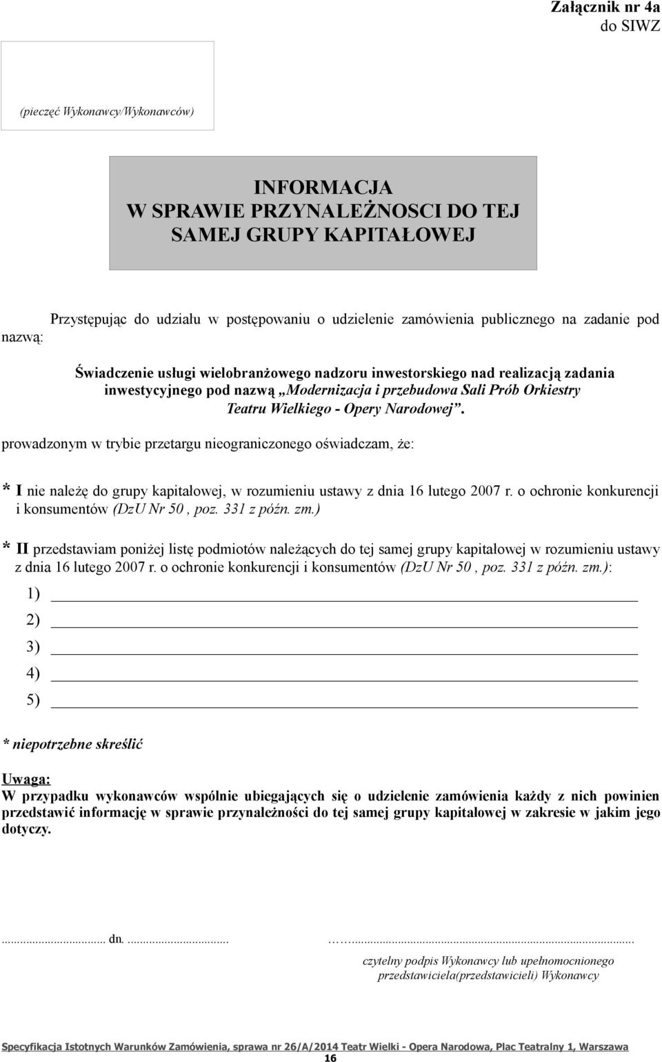 Opery Narodowej. prowadzonym w trybie przetargu nieograniczonego oświadczam, że: * I nie należę do grupy kapitałowej, w rozumieniu ustawy z dnia 16 lutego 2007 r.