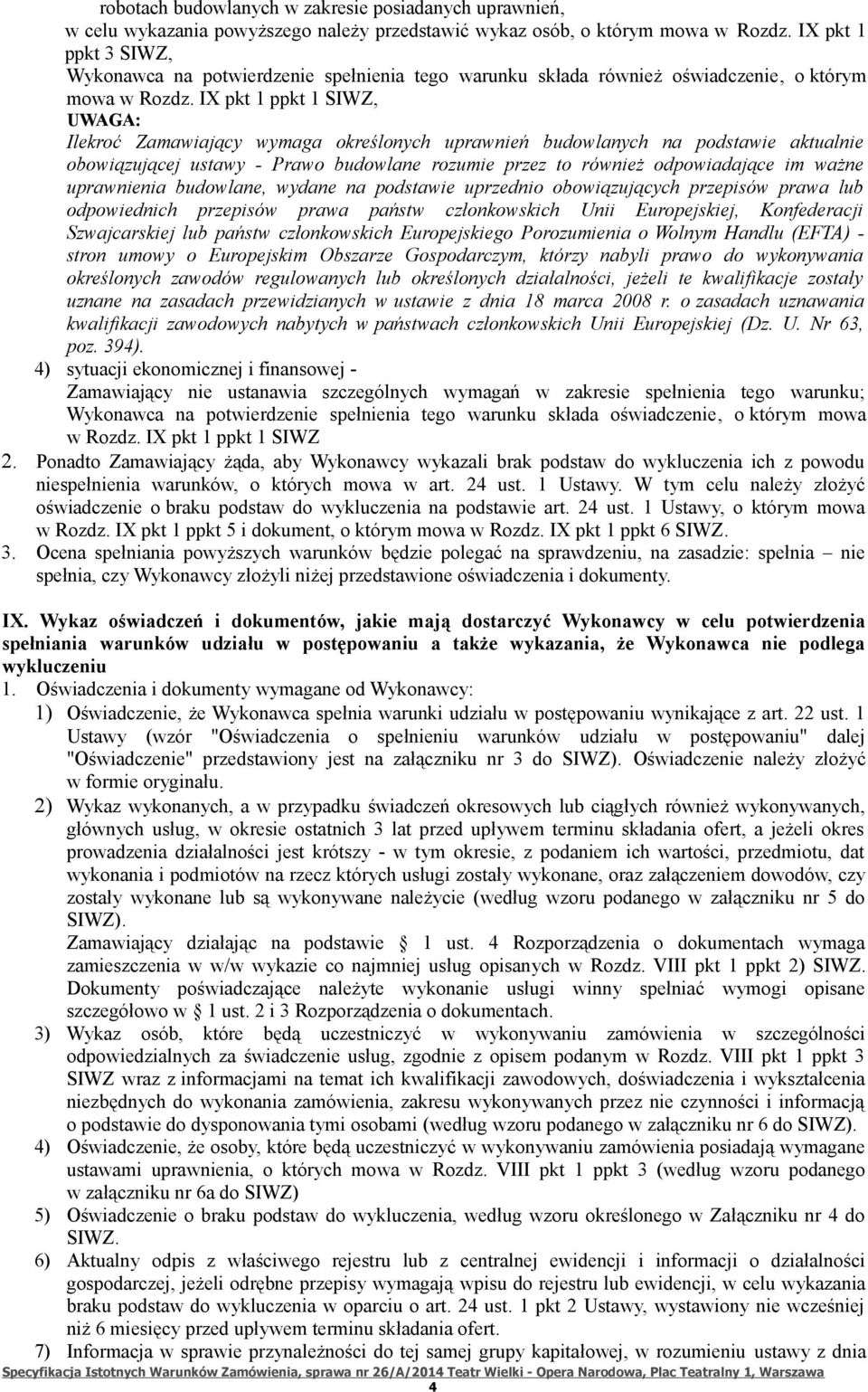 IX pkt 1 ppkt 1 SIWZ, UWAGA: Ilekroć Zamawiający wymaga określonych uprawnień budowlanych na podstawie aktualnie obowiązującej ustawy - Prawo budowlane rozumie przez to również odpowiadające im ważne