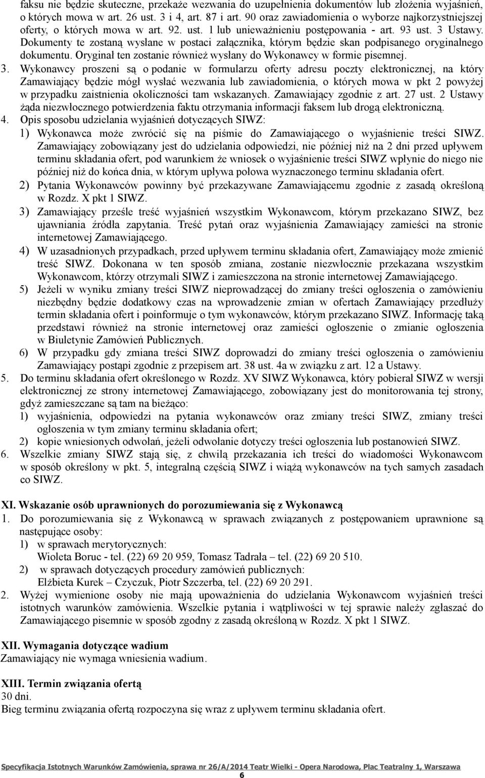 Dokumenty te zostaną wysłane w postaci załącznika, którym będzie skan podpisanego oryginalnego dokumentu. Oryginał ten zostanie również wysłany do Wykonawcy w formie pisemnej. 3.