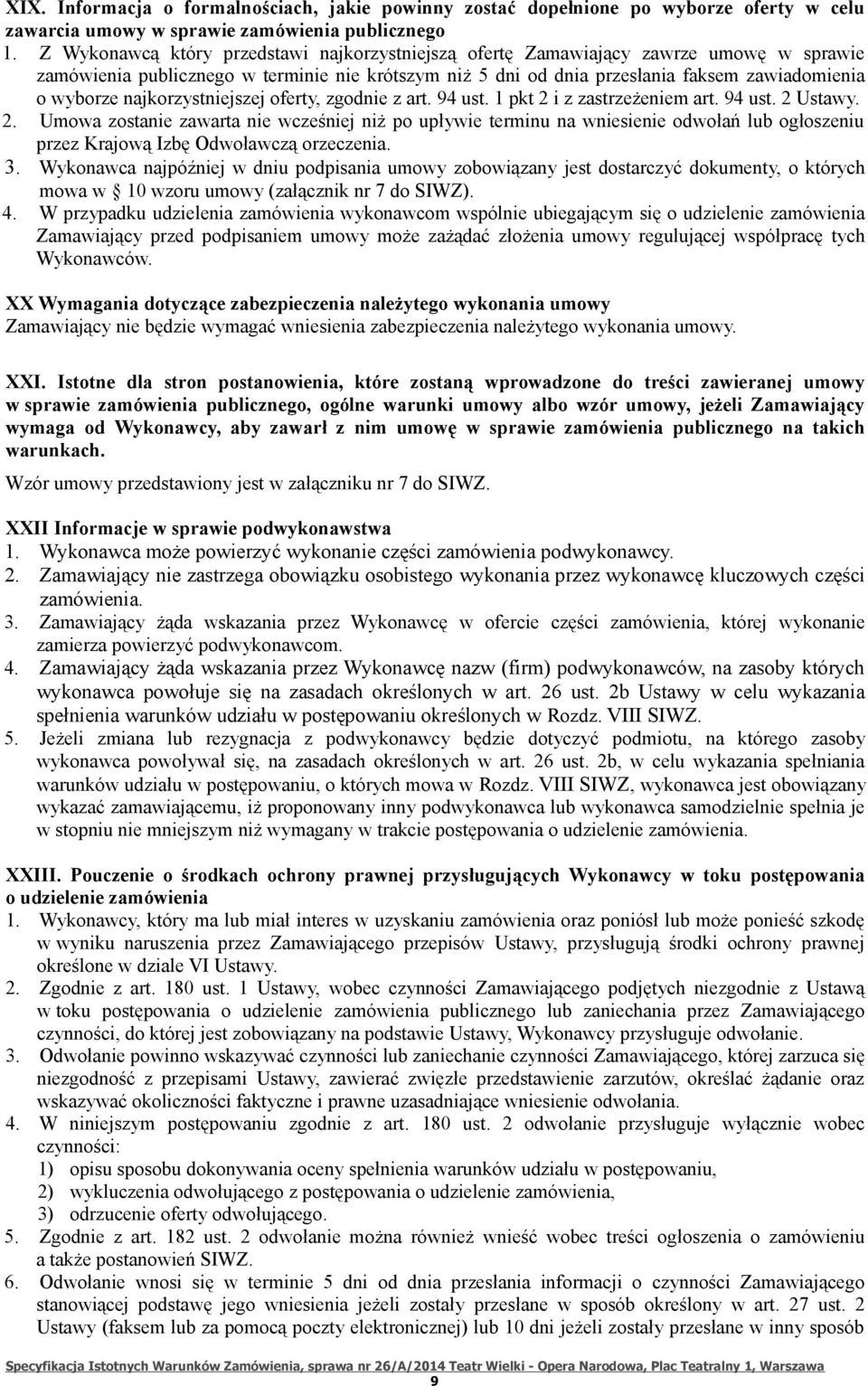 najkorzystniejszej oferty, zgodnie z art. 94 ust. 1 pkt 2 i z zastrzeżeniem art. 94 ust. 2 Ustawy. 2. Umowa zostanie zawarta nie wcześniej niż po upływie terminu na wniesienie odwołań lub ogłoszeniu przez Krajową Izbę Odwoławczą orzeczenia.