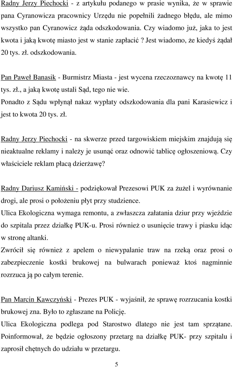 Pan Paweł Banasik - Burmistrz Miasta - jest wycena rzeczoznawcy na kwotę 11 tys. zł., a jaką kwotę ustali Sąd, tego nie wie.