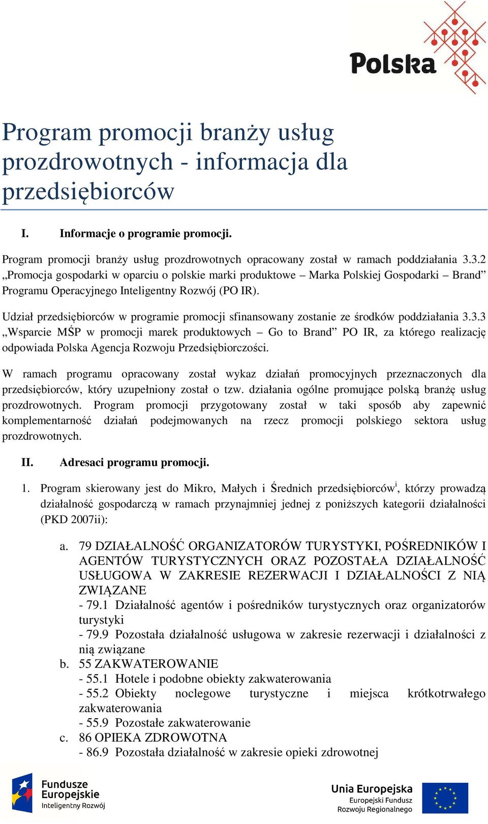 3.2 Promocja gospodarki w oparciu o polskie marki produktowe Marka Polskiej Gospodarki Brand Programu Operacyjnego Inteligentny Rozwój (PO IR).