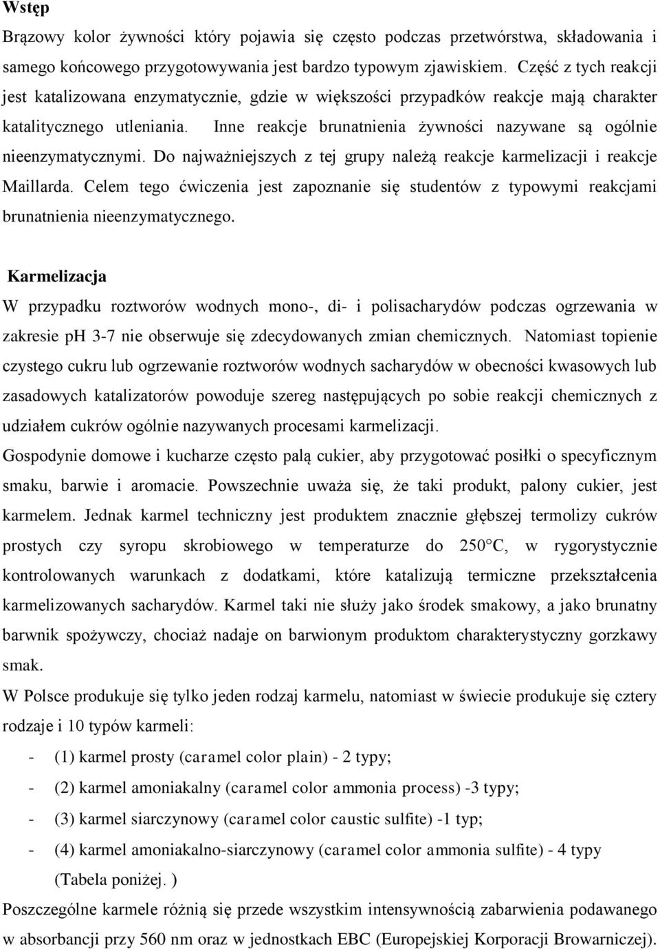 Inne reakcje brunatnienia żywności nazywane są ogólnie nieenzymatycznymi. Do najważniejszych z tej grupy należą reakcje karmelizacji i reakcje Maillarda.