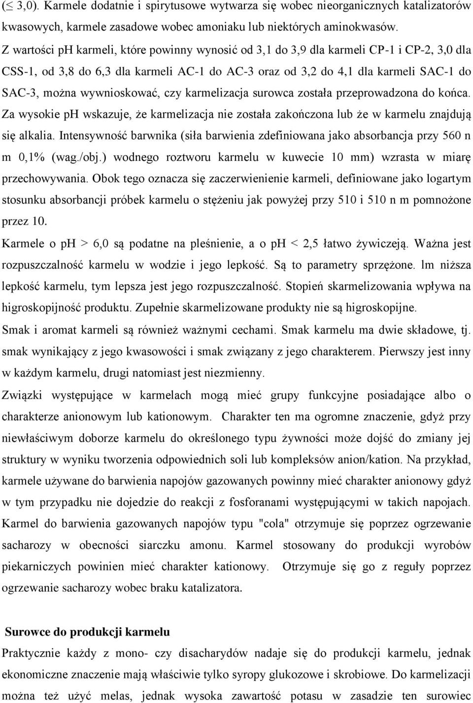 wywnioskować, czy karmelizacja surowca została przeprowadzona do końca. Za wysokie ph wskazuje, że karmelizacja nie została zakończona lub że w karmelu znajdują się alkalia.