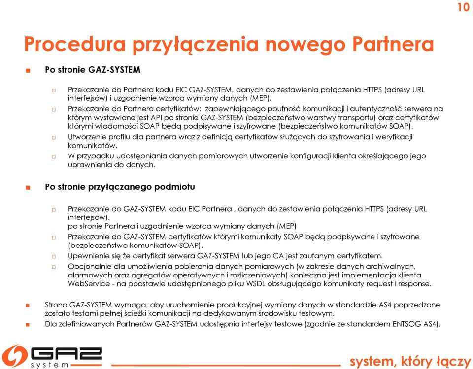 Przekazanie do Partnera certyfikatów: zapewniającego poufność komunikacji i autentyczność serwera na którym wystawione jest API po stronie GAZ-SYSTEM (bezpieczeństwo warstwy transportu) oraz