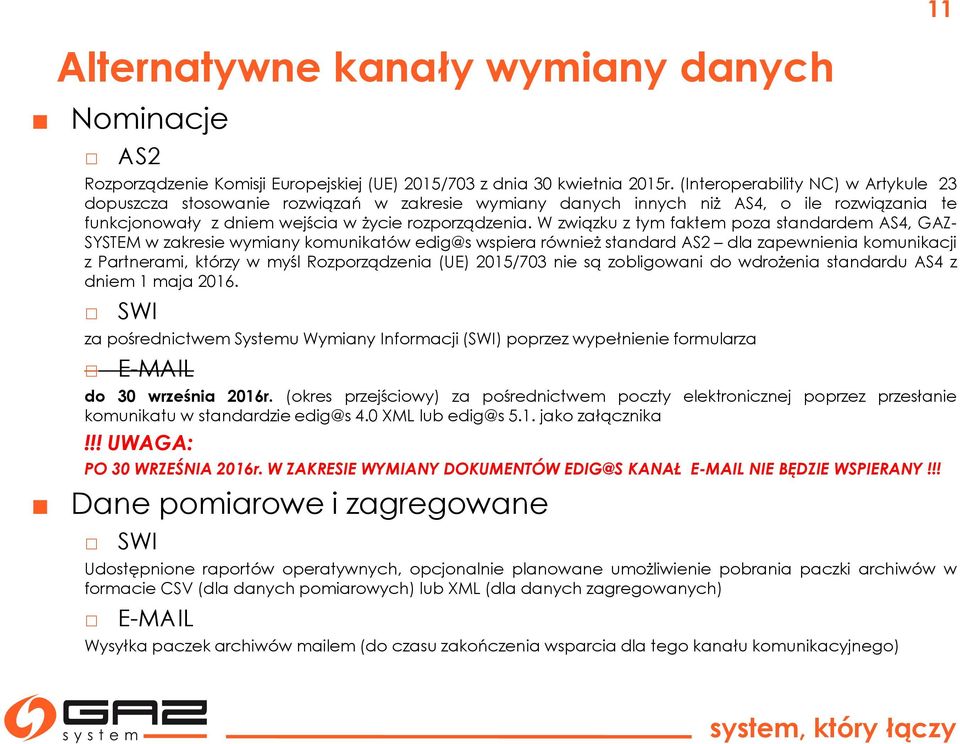 W związku z tym faktem poza standardem AS4, GAZ- SYSTEM w zakresie wymiany komunikatów edig@s wspiera również standard AS2 dla zapewnienia komunikacji z Partnerami, którzy w myśl Rozporządzenia (UE)