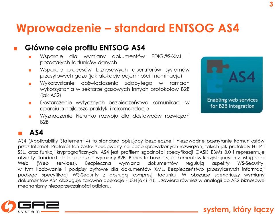 bezpieczeństwa komunikacji w oparciu o najlepsze praktyki i rekomendacje Wyznaczenie kierunku rozwoju dla dostawców rozwiązań B2B AS4 AS4 (Applicability Statement 4) to standard opisujący bezpieczne
