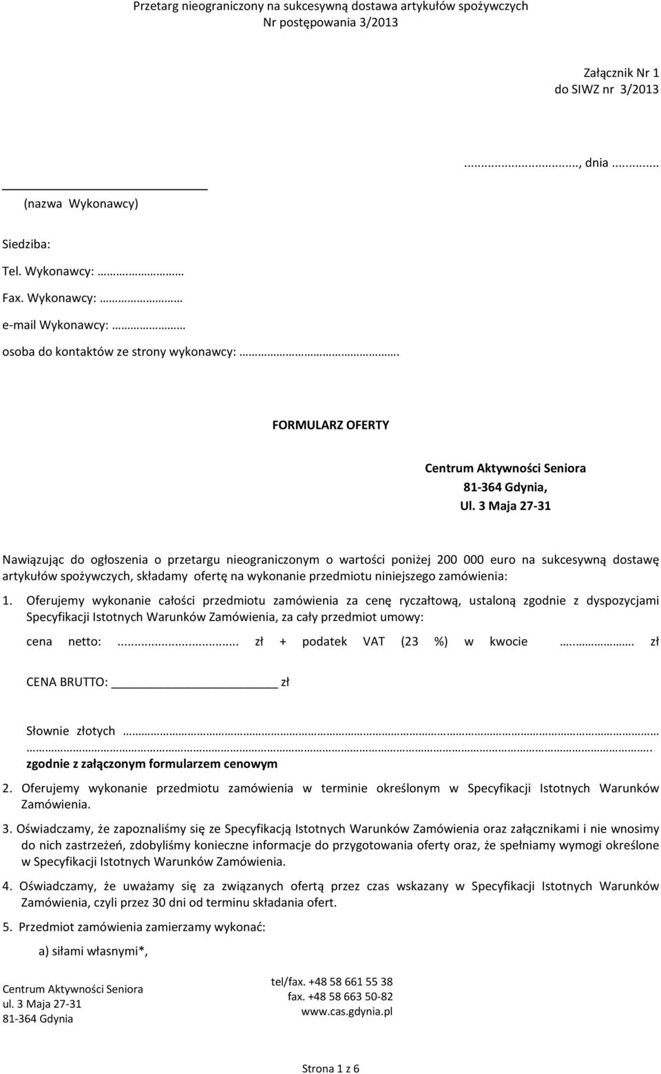 zamówienia: 1. Oferujemy wykonanie całości przedmiotu zamówienia za cenę ryczałtową, ustaloną zgodnie z dyspozycjami Specyfikacji Istotnych Warunków Zamówienia, za cały przedmiot umowy: cena netto:.