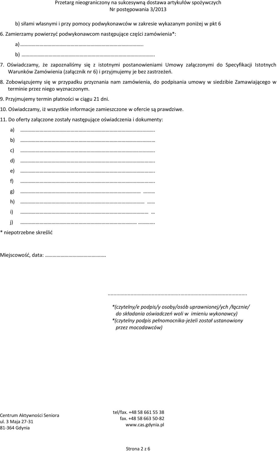 Zobowiązujemy się w przypadku przyznania nam zamówienia, do podpisania umowy w siedzibie Zamawiającego w terminie przez niego wyznaczonym. 9. Przyjmujemy termin płatności w ciągu 21 dni. 10.