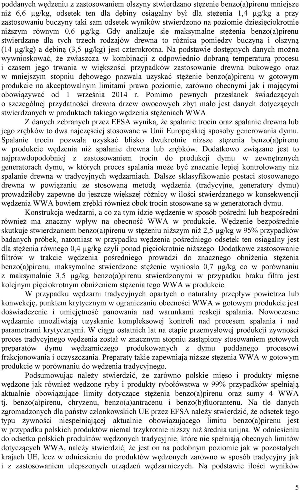 Gdy analizuje się maksymalne stężenia benzo(a)pirenu stwierdzane dla tych trzech rodzajów drewna to różnica pomiędzy buczyną i olszyną (14 µg/kg) a dębiną (3,5 µg/kg) jest czterokrotna.