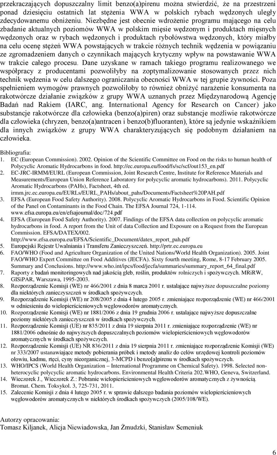 wędzonych, który miałby na celu ocenę stężeń WWA powstających w trakcie różnych technik wędzenia w powiązaniu ze zgromadzeniem danych o czynnikach mających krytyczny wpływ na powstawanie WWA w
