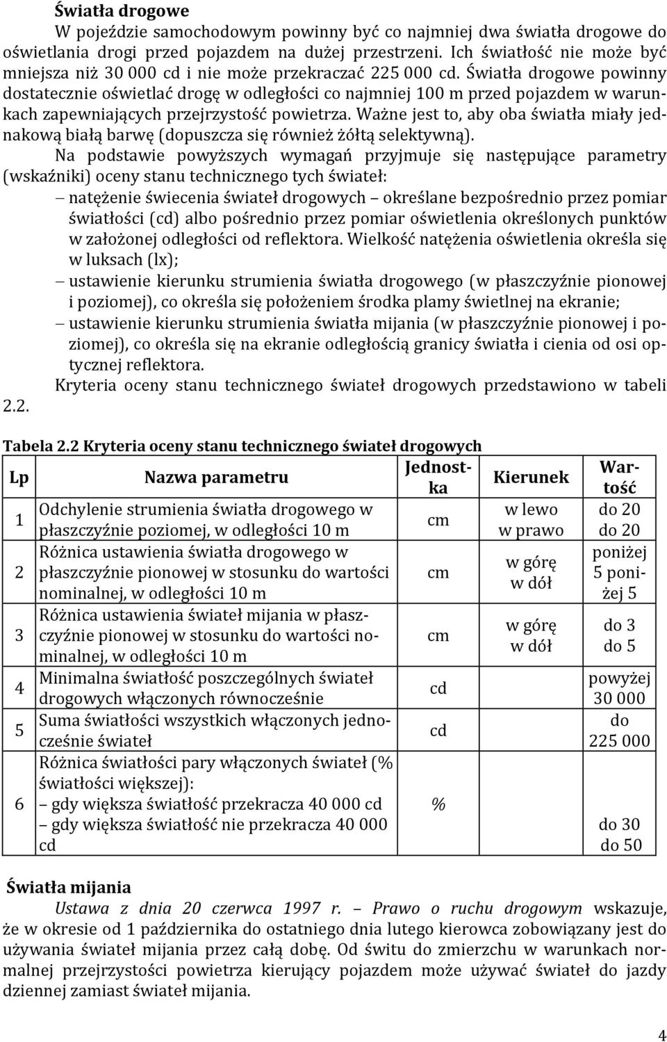 Światła drogowe powinny dostatecznie oświetlać drogę w odległości co najmniej 100 m przed pojazdem w warunkach zapewniających przejrzystość powietrza.