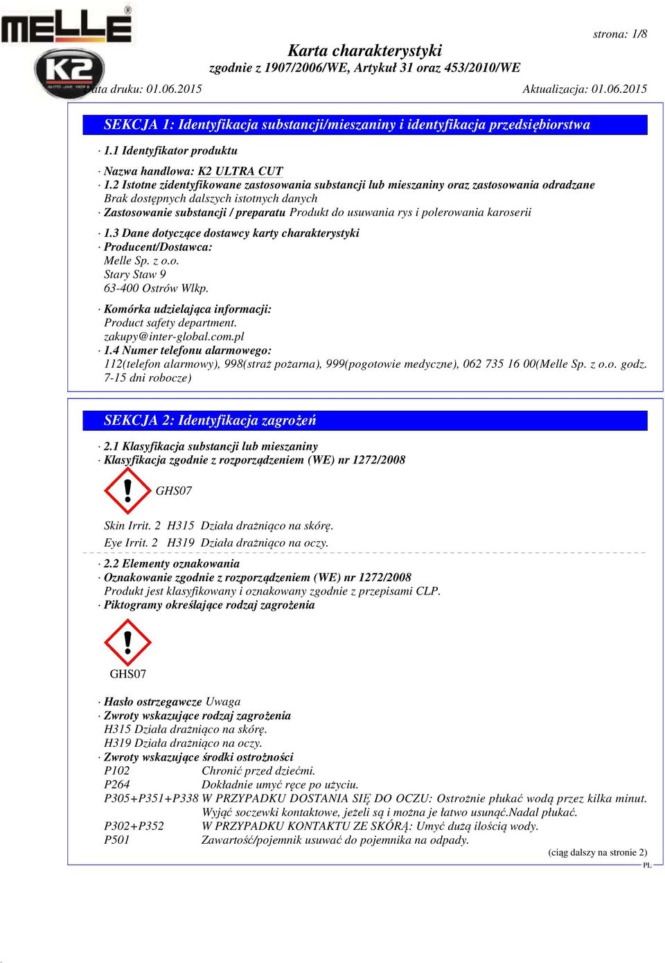 polerowania karoserii 1.3 Dane dotyczące dostawcy karty charakterystyki Producent/Dostawca: Melle Sp. z o.o. Stary Staw 9 63-400 Ostrów Wlkp. Komórka udzielająca informacji: Product safety department.