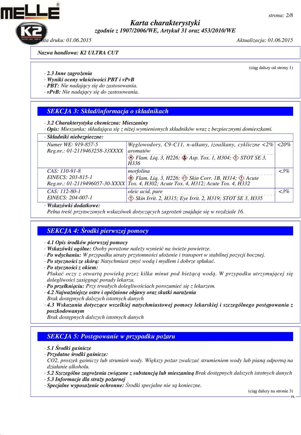 2 Charakterystyka chemiczna: Mieszaniny Opis: Mieszanka: składająca się z niżej wymienionych składników wraz z bezpiecznymi domieszkami. Składniki niebezpieczne: Numer WE: 919-857-5 Reg.nr.