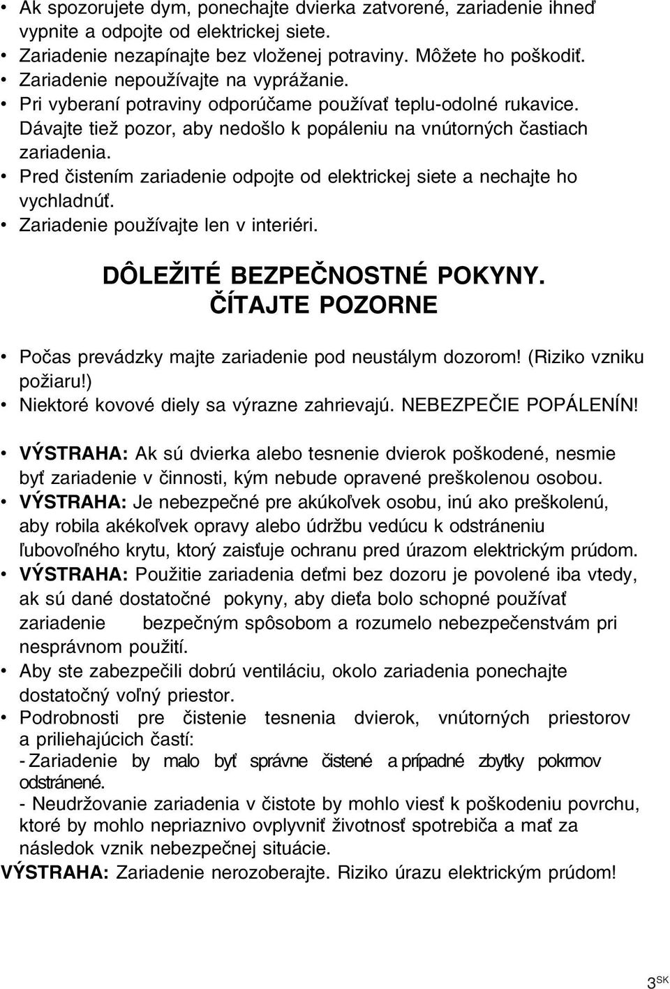 Pred čistením zariadenie odpojte od elektrickej siete a nechajte ho vychladnúť. Zariadenie používajte len v interiéri. DÔLEŽITÉ BEZPEČNOSTNÉ POKYNY.