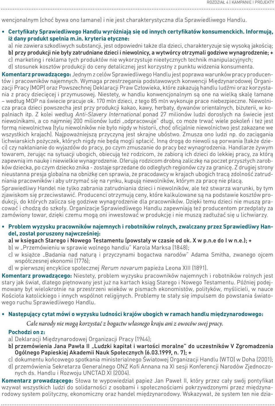 kryteria etyczne: a) nie zawiera szkodliwych substancji, jest odpowiedni także dla dzieci, charakteryzuje się wysoką jakością; b) przy produkcji nie były zatrudniane dzieci i niewolnicy, a wytwórcy