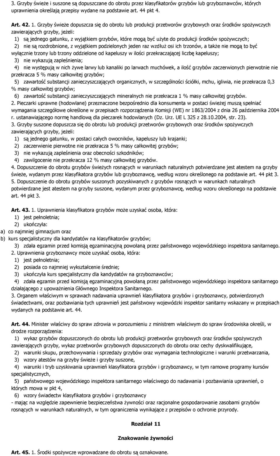 produkcji środków spożywczych; 2) nie są rozdrobnione, z wyjątkiem podzielonych jeden raz wzdłuż osi ich trzonów, a także nie mogą to być wyłącznie trzony lub trzony oddzielone od kapeluszy w ilości