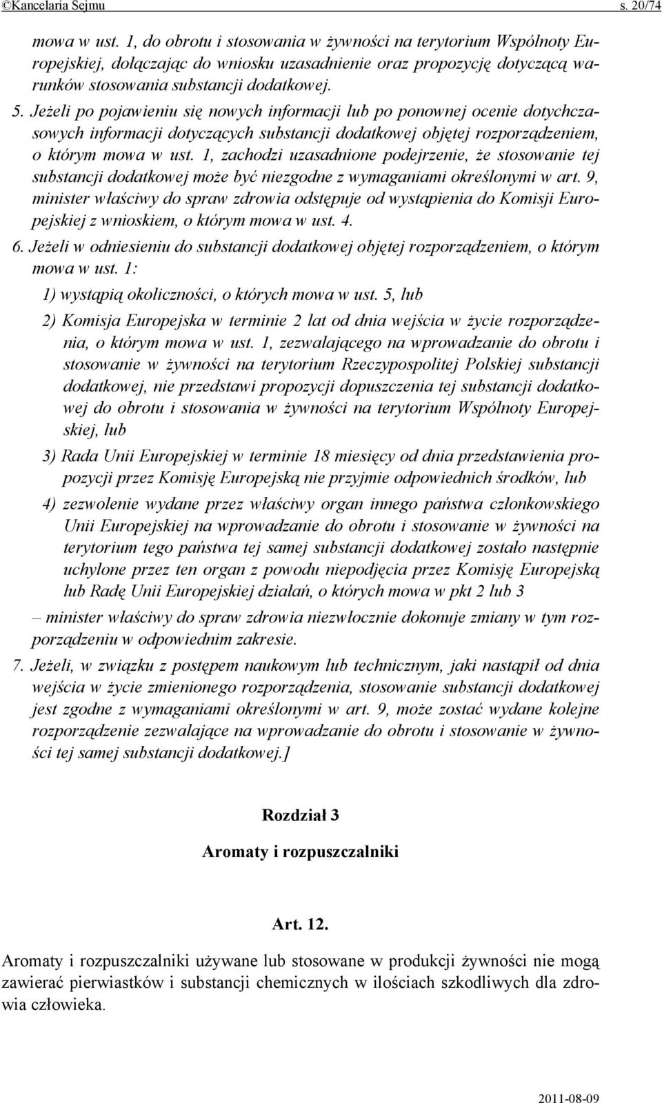 Jeżeli po pojawieniu się nowych informacji lub po ponownej ocenie dotychczasowych informacji dotyczących substancji dodatkowej objętej rozporządzeniem, o którym mowa w ust.