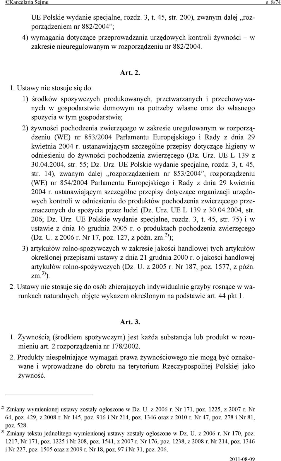 Ustawy nie stosuje się do: 1) środków spożywczych produkowanych, przetwarzanych i przechowywanych w gospodarstwie domowym na potrzeby własne oraz do własnego spożycia w tym gospodarstwie; 2) żywności