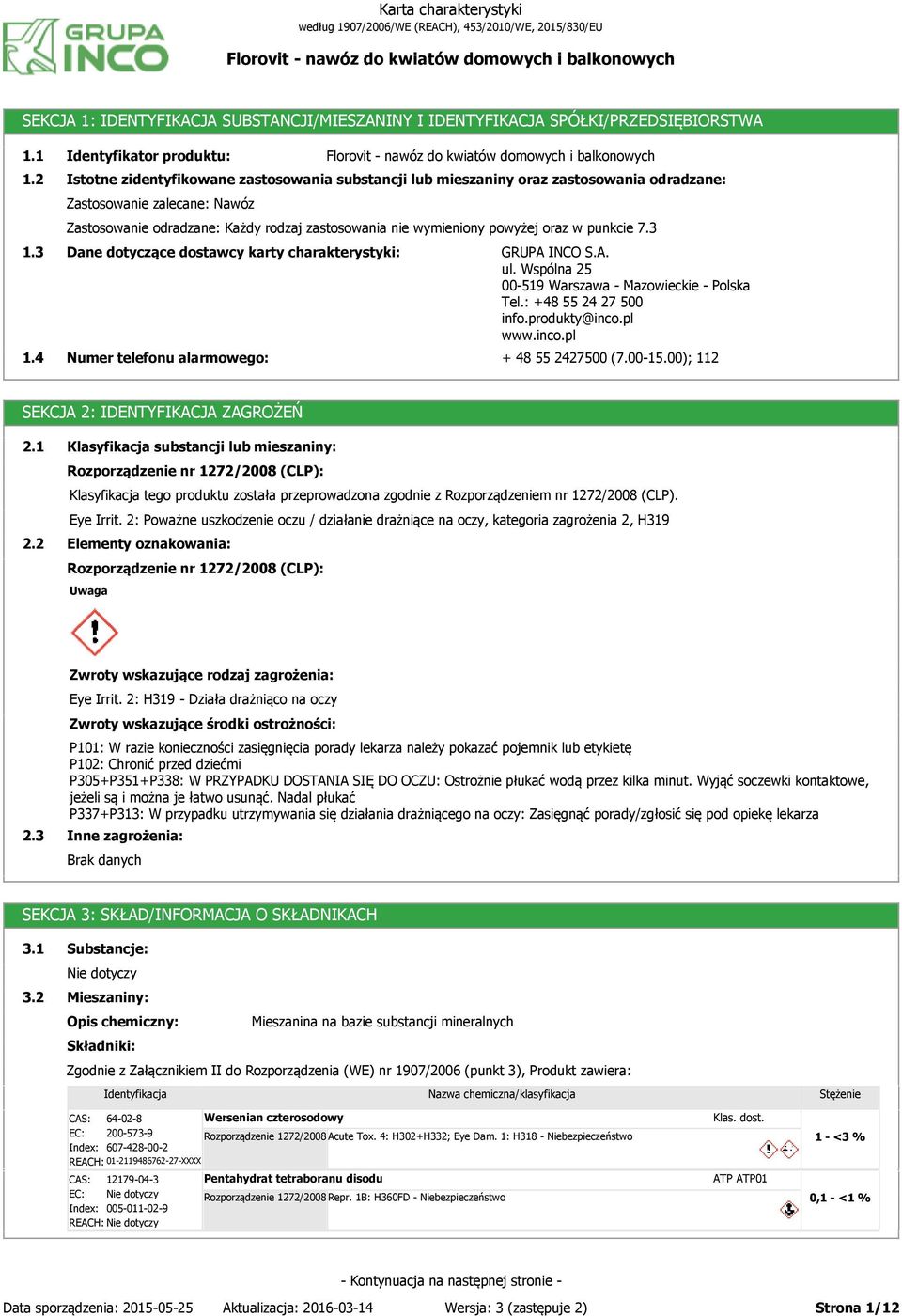 nie wymieniony powyżej oraz w punkcie 7.3 Dane dotyczące dostawcy karty charakterystyki: Numer telefonu alarmowego: GRUPA INCO S.A. ul. Wspólna 25 00-519 Warszawa - Mazowieckie - Polska Tel.