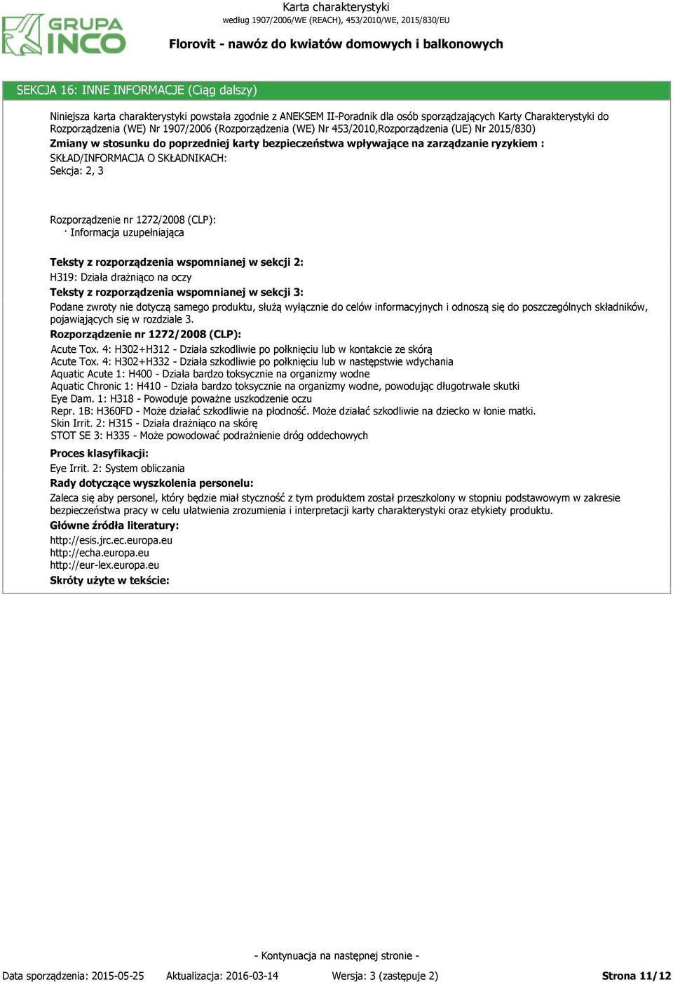 3 Rozporządzenie nr 1272/2008 (CLP): Informacja uzupełniająca Teksty z rozporządzenia wspomnianej w sekcji 2: H319: Działa drażniąco na oczy Teksty z rozporządzenia wspomnianej w sekcji 3: Podane