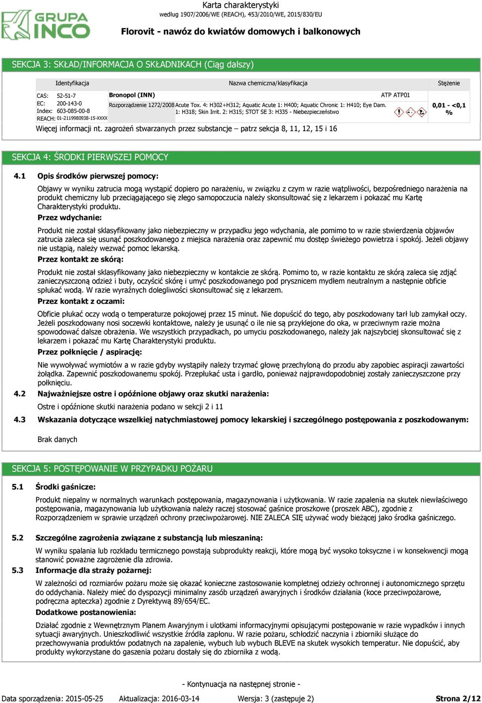 zagrożeń stwarzanych przez substancje patrz sekcja 8, 11, 12, 15 i 16 Stężenie 0,01 - <0,1 % SEKCJA 4: ŚRODKI PIERWSZEJ POMOCY 4.1 4.2 4.