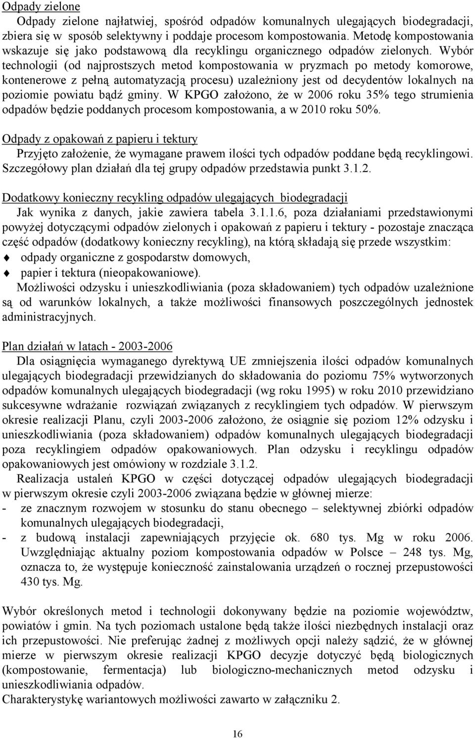 Wybór technologii (od najprostszych metod kompostowania w pryzmach po metody komorowe, kontenerowe z pełną automatyzacją procesu) uzależniony jest od decydentów lokalnych na poziomie powiatu bądź